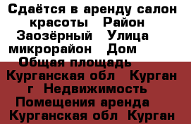 Сдаётся в аренду салон красоты › Район ­ Заозёрный › Улица ­ 5 микрорайон › Дом ­ 1/v › Общая площадь ­ 63 - Курганская обл., Курган г. Недвижимость » Помещения аренда   . Курганская обл.,Курган г.